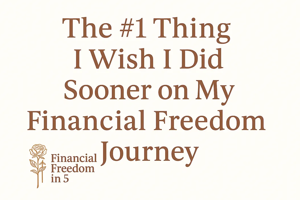 The #1 Thing I Wish I Did Sooner on My Financial Freedom Journey