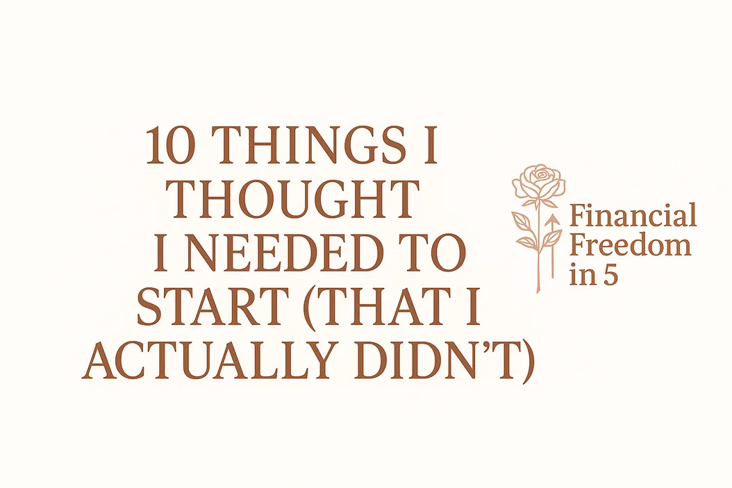 10 Things I Thought I Needed to Start (That I Actually Didn’t)