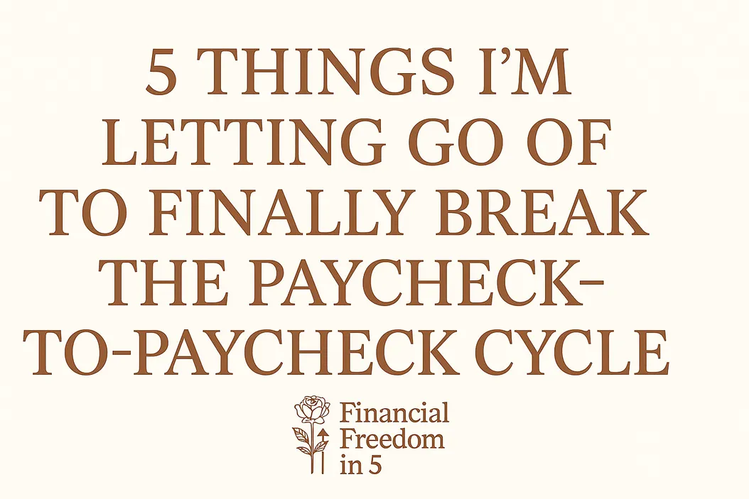 5 Things I’m Letting Go Of to Finally Break the Paycheck-to-Paycheck Cycle