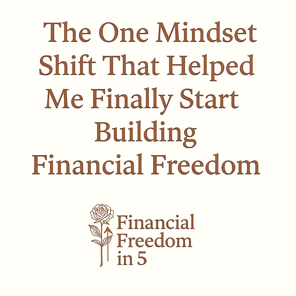 The One Mindset Shift That Helped Me Finally Start Building Financial Freedom